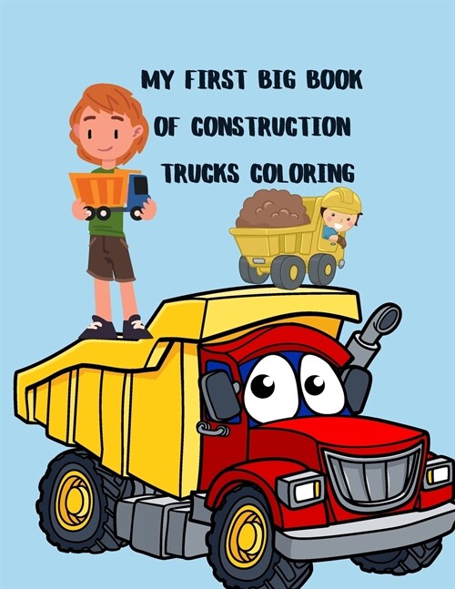 My First Big Book Of Construction Trucks Coloring: Big Trucks Coloring Book for Kids Ages 2-4 and 4-8, Boys or Girls, with over 40 High Quality ... Ga (Paperback)