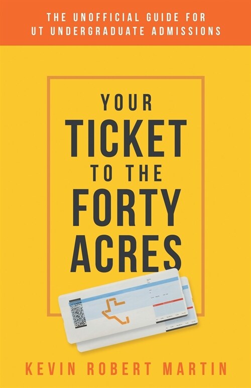 Your Ticket to the Forty Acres: The Unofficial Guide for UT Undergraduate Admissions (Paperback)