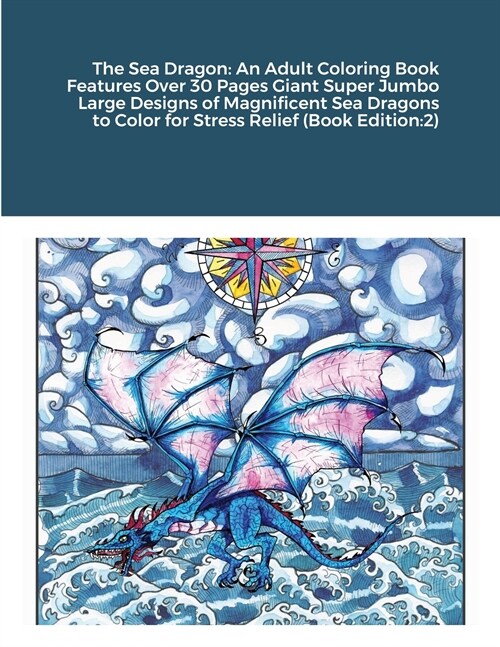 The Sea Dragon: An Adult Coloring Book Features Over 30 Pages Giant Super Jumbo Large Designs of Magnificent Sea Dragons to Color for (Paperback)