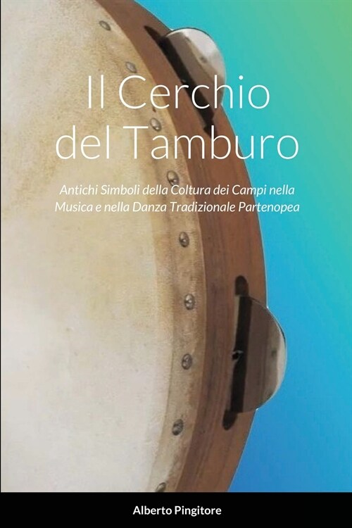 Il Cerchio del Tamburo: Antichi Simboli della Coltura dei Campi nella Musica e nella Danza Tradizionale Partenopea (Paperback)