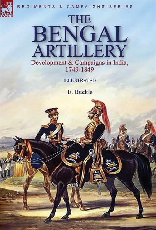 The Bengal Artillery: Development & Campaigns in India, 1749-1849 (Hardcover)