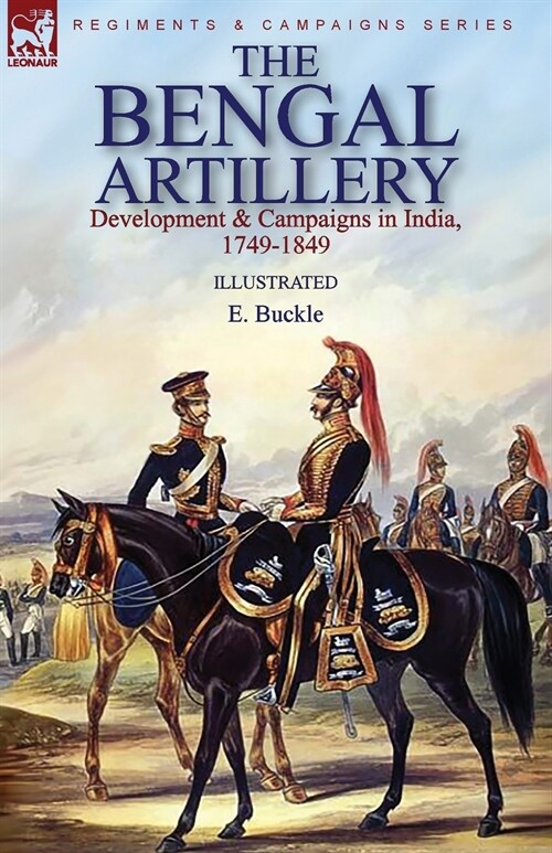 The Bengal Artillery: Development & Campaigns in India, 1749-1849 (Paperback)