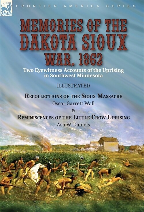 Memories of the Dakota Sioux War, 1862: Two Eyewitness Accounts of the Uprising in Southwest Minnesota----Recollections of the Sioux Massacre by Oscar (Hardcover)