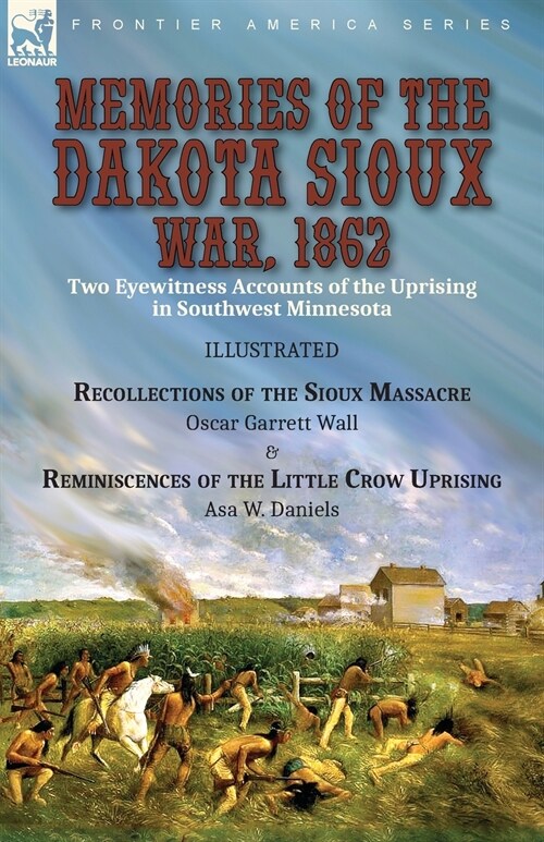Memories of the Dakota Sioux War, 1862: Two Eyewitness Accounts of the Uprising in Southwest Minnesota----Recollections of the Sioux Massacre by Oscar (Paperback)