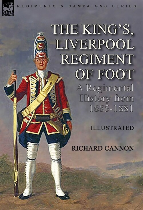 The Kings, Liverpool Regiment of Foot: a Regimental History from 1685-1881 (Hardcover)