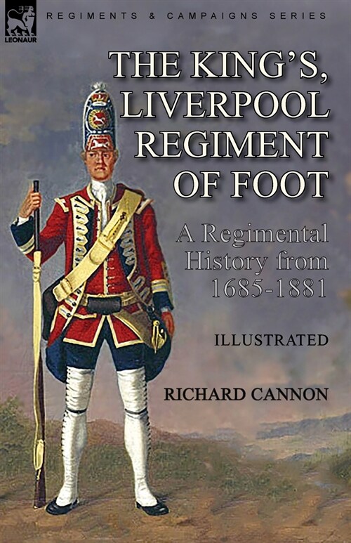 The Kings, Liverpool Regiment of Foot: a Regimental History from 1685-1881 (Paperback)
