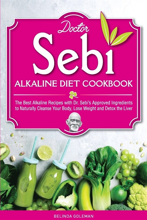 Doctor Sebi Alkaline Diet Cookbook: The Best Alkaline Recipes with Dr. Sebis Approved Ingredients to Naturally Cleanse Your Body, Lose Weight and Det (Paperback)