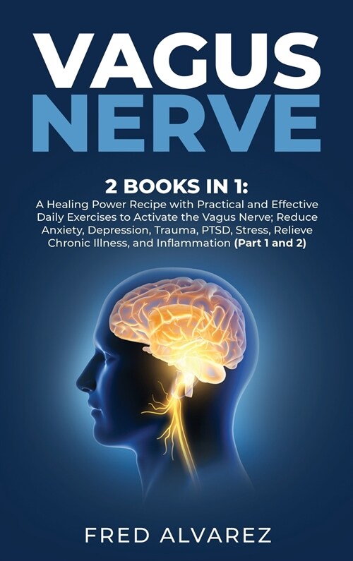 Vagus Nerve: 2 Books in 1: A Healing Power Recipe with Practical and Effective Daily Exercises to Activate the Vagus Nerve; Reduce (Hardcover)