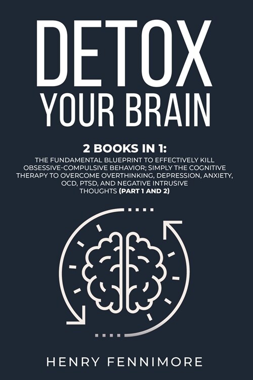 Detox Your Brain: 2 Books in 1: The Fundamental Blueprint to Effectively Kill Obsessive-Compulsive Behavior; Simply the Cognitive Therap (Paperback)
