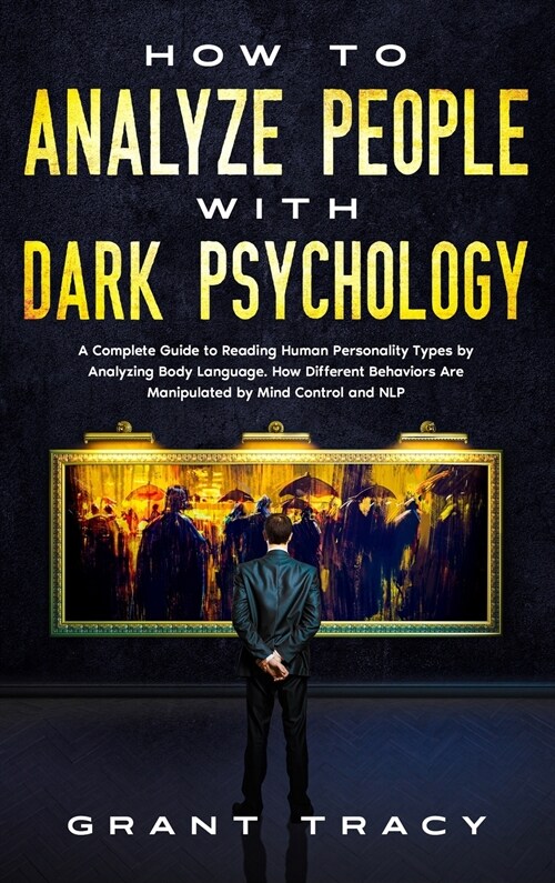 How to Analyze People with Dark Psychology: A Complete Guide to Reading Human Personality Types by Analyzing Body Language. How Different Behaviors Ar (Hardcover)