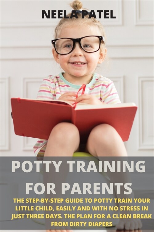 Potty Training for Parents: The Step-By-Step Guide to Potty Train Your Little Child, Easily and with No Stress in Just Three Days. the Plan for a (Paperback)