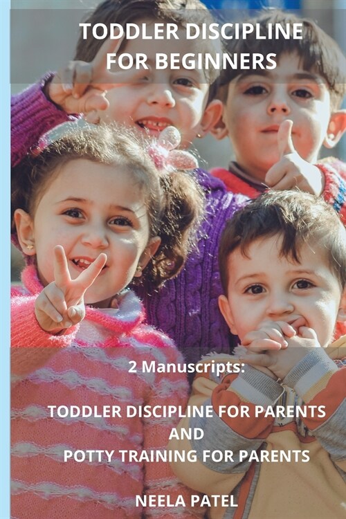 TODDLER PARENTING FOR BEGINNERS 2 Manuscripts: Toddler Discipline for Parents and Potty Training for Parents (Paperback)