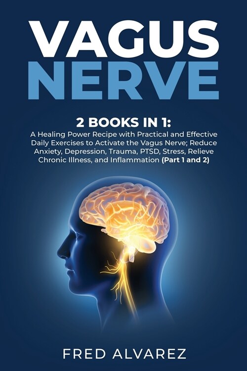 Vagus Nerve: 2 Books in 1: A Healing Power Recipe with Practical and Effective Daily Exercises to Activate the Vagus Nerve; Reduce (Paperback)