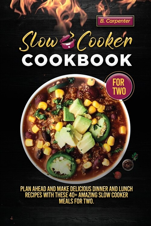 Slow Cooker Cookbook for Two: Plan Ahead and Make Delicious Dinner and Lunch Recipes with these 40+ Amazing Slow Cooker Meals for Two. (Paperback)