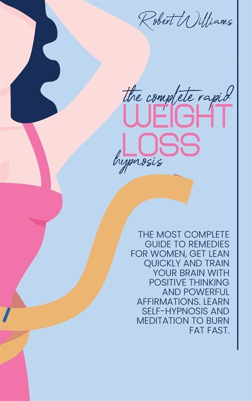 The Complete Rapid Weight Loss Hypnosis: The most complete Guide to Remedies for Women, Get Lean Quickly and Train your brain with positive thinking a (Hardcover)