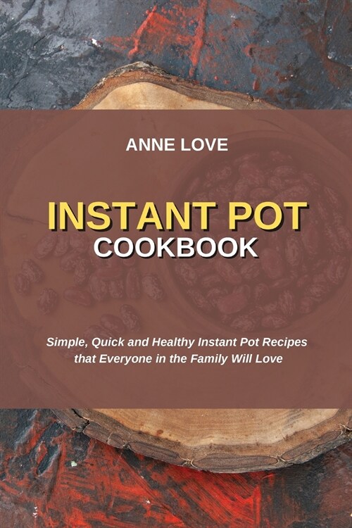 Instant Pot Cookbook: Simple, Quick and Healthy Instant Pot Recipes that Everyone in the Family Will Love (Paperback)