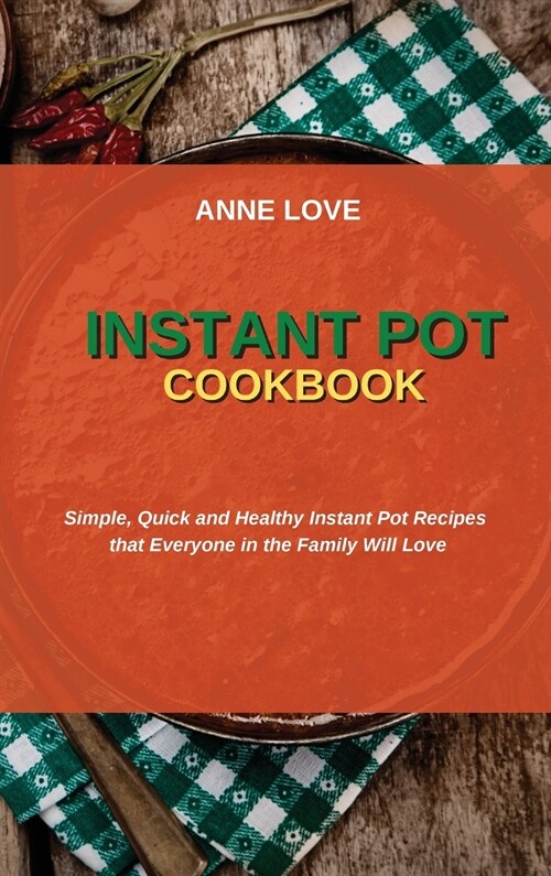 Instant Pot Cookbook: Simple, Quick and Healthy Instant Pot Recipes that Everyone in the Family Will Love (Hardcover)
