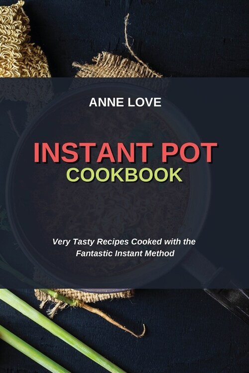 Instant Pot Cookbook: Very Tasty Recipes Cooked with the Fantastic Instant Method (Paperback)