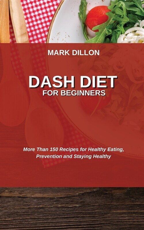 Dash Diet for Beginners: More Than 150 Recipes for Healthy Eating, Prevention and Staying Healthy (Hardcover)