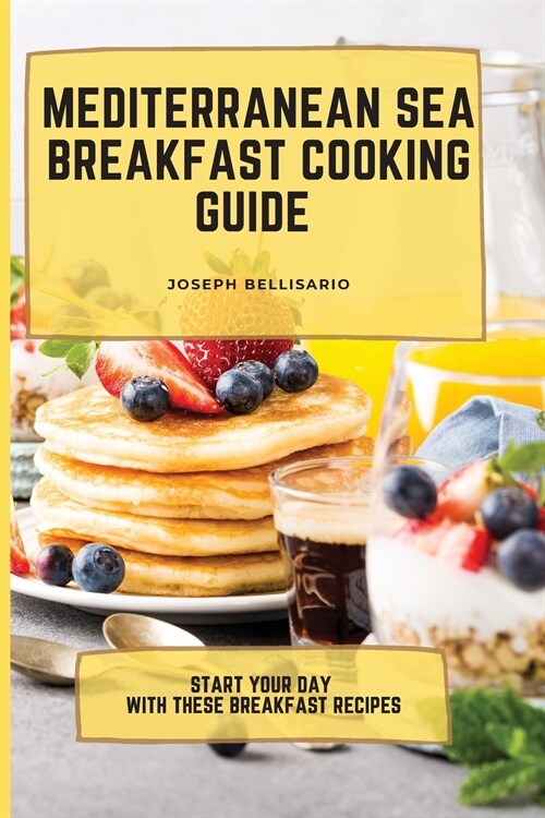 Mediterranean Sea Breakfast Cooking Guide: Start your Day with These Breakfast Recipes (Paperback)