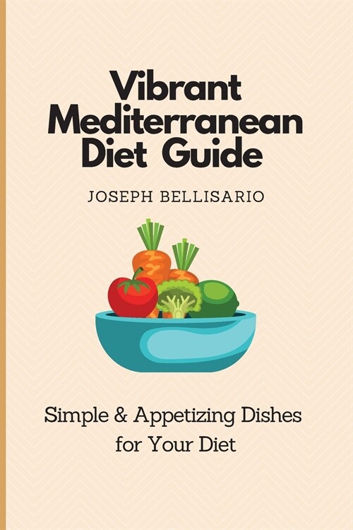 Vibrant Mediterranean Diet Guide: Simple & Appetizing Dishes for Your Diet (Paperback)