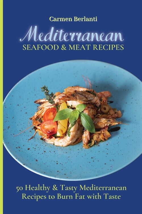 Mediterranean Seafood & Meat Recipes: 50 Healthy & Tasty Mediterranean Recipes to Burn Fat with Taste (Paperback)