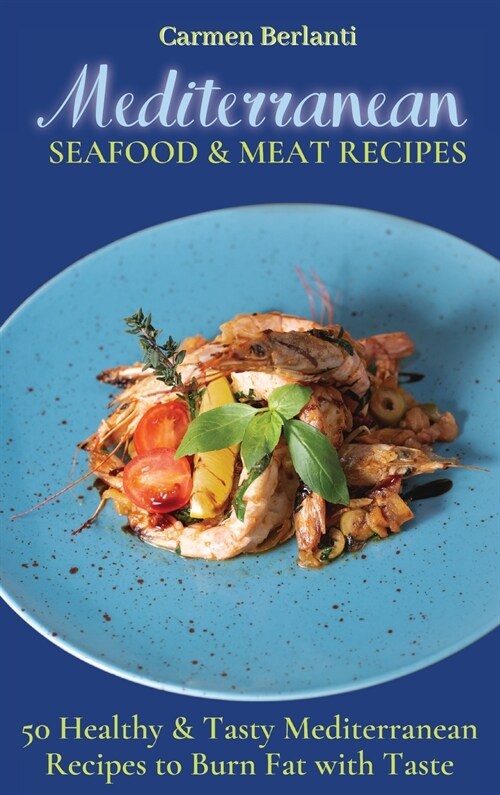 Mediterranean Seafood & Meat Recipes: 50 Healthy & Tasty Mediterranean Recipes to Burn Fat with Taste (Hardcover)
