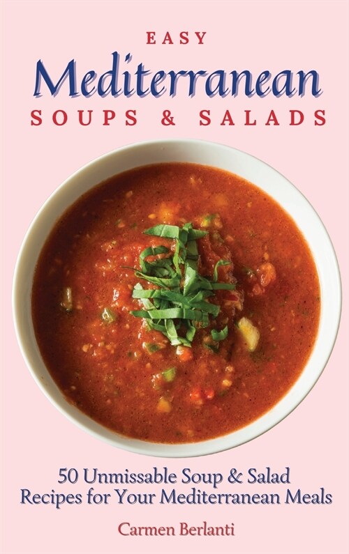 Easy Mediterranean Soups & Salads: 50 Unmissable Soup & Salad Recipes for Your Mediterranean Meals (Hardcover)