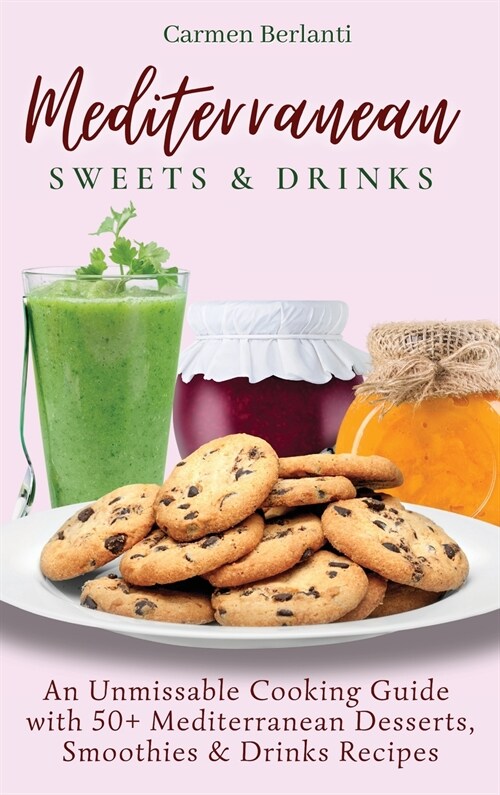 Mediterranean Sweets & Drinks: An Unmissable Cooking Guide with 50+ Mediterranean Desserts, Smoothies & Drinks Recipes (Hardcover)