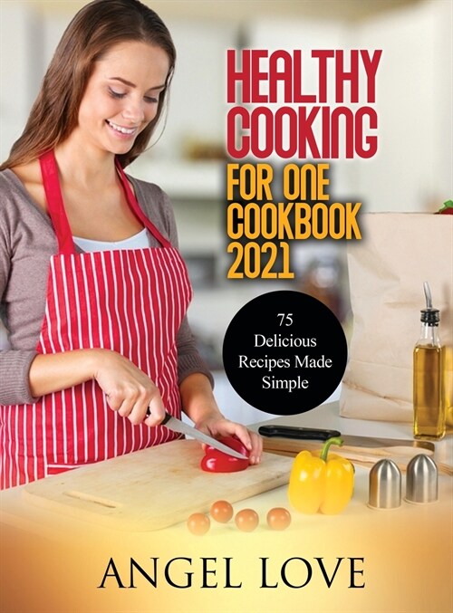 Healthy Cooking for One Cookbook 2021: 75 Delicious Recipes Made Simple (Hardcover)