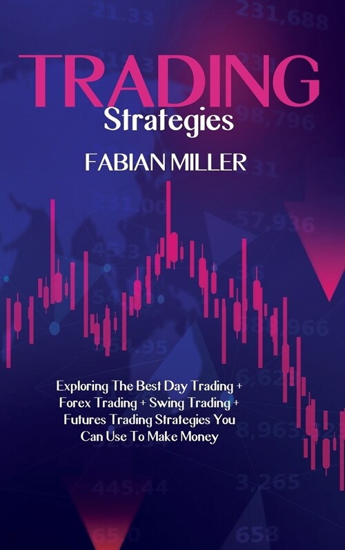 Trading Strategies: Exploring The Best Day Trading + Forex Trading + Swing Trading +Futures Trading Strategies You Can Use To Make Money (Hardcover)