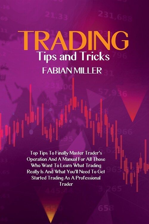 Trading Tips And Tricks: Top Tips To Finally Master Traders Operation And A Manual For All Those Who Want To Learn What Trading Really Is And (Paperback)