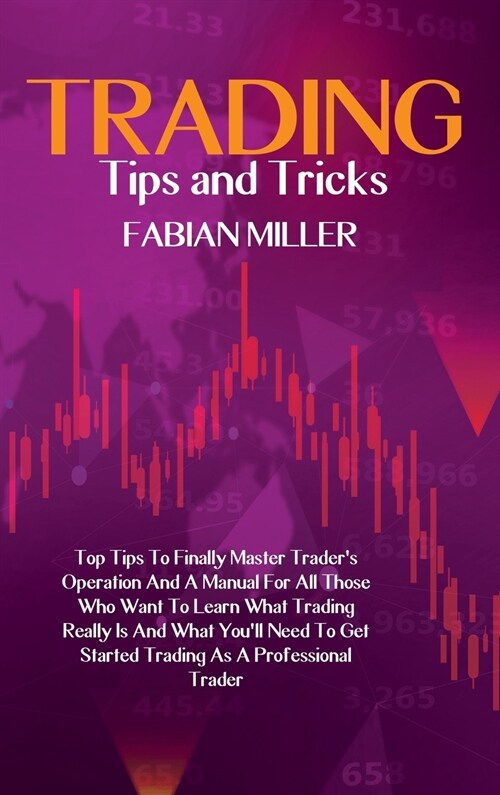 Trading Tips And Tricks: Top Tips To Finally Master Traders Operation And A Manual For All Those Who Want To Learn What Trading Really Is And (Hardcover)