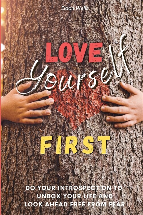 Love Yourself First: Do Your Introspection to Unbox Your Life and Look Ahead Freedom from Fear (Paperback, 2021 Ppb Color)