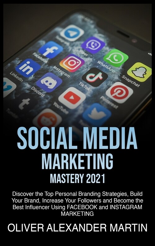 Social Media Marketing Mastery 2021: Discover the Top Personal Branding Strategies, Build Your Brand, Increase Your Followers and Become the Best Infl (Hardcover)