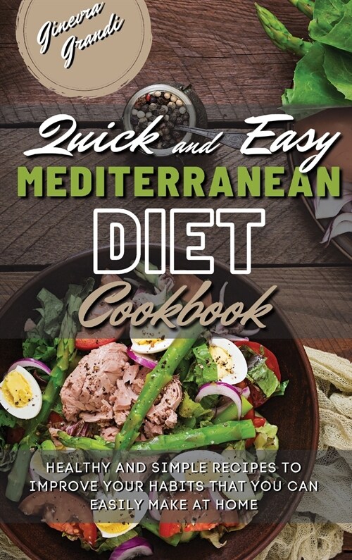 Quick and Easy Mediterranean Diet Cookbook: Healthy and Simple Recipes to Improve Your Habits That You Can Easily Make At Home (Hardcover)