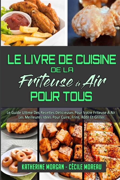 Le Livre De Cuisine De La Friteuse ?Air Pour Tous: Le Guide Ultime Des Recettes D?icieuses Pour Votre Friteuse ?Air: Les Meilleures Id?s Pour Cuir (Paperback)