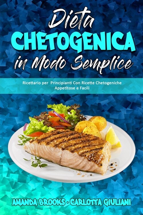 Dieta Chetogenica in Modo Semplice: Ricettario per Principianti Con Ricette Chetogeniche Appetitose e Facili (Keto Diet Made Easy) (Italian Version) (Paperback)