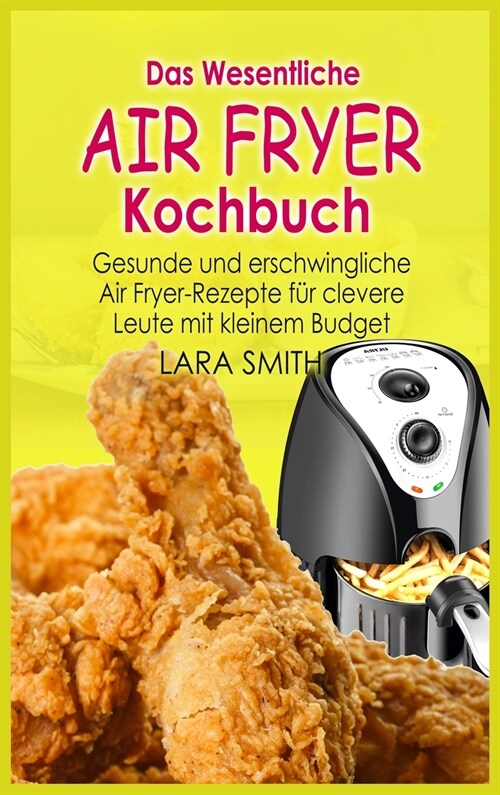 Das Wesentliche Air Fryer Kochbuch: Gesunde und erschwingliche Air Fryer-Rezepte für clevere Leute mit kleinem Budget (Hardcover)