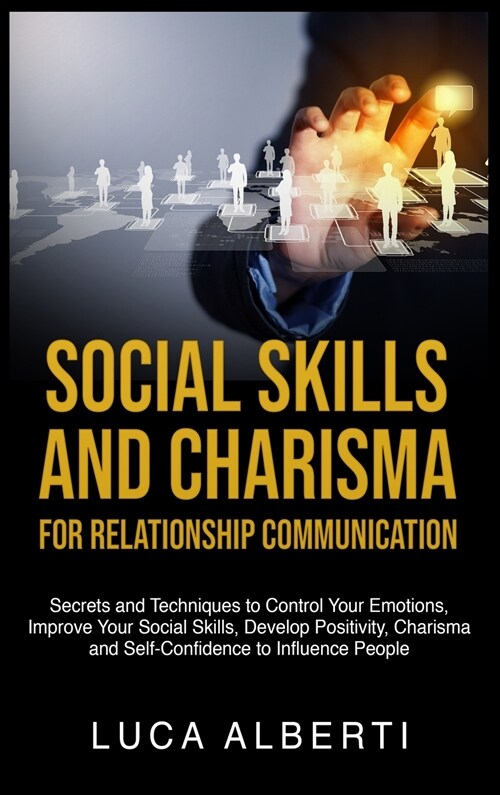 Social Skills and Charisma for Relationship Communication: Secrets and Techniques to Control Your Emotions, Improve Your Social Skills, Develop Positi (Hardcover)