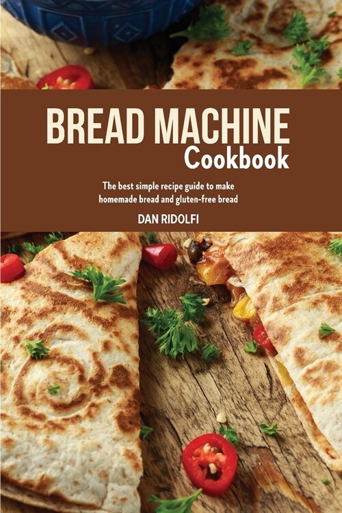 Bread Machine Cookbook: The best simple recipe guide to make homemade bread and gluten-free bread (Paperback)