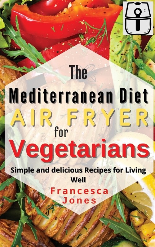 Mediterranean Diet Air Fryer for Vegetarians: Simple and Delicious Recipes for Living Well (Hardcover)