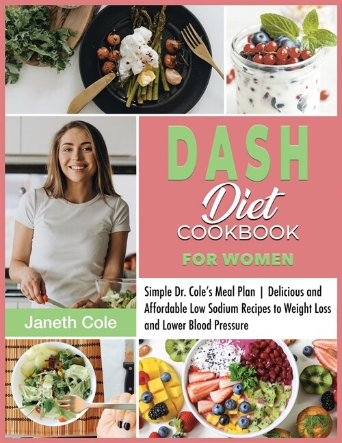 DASH Diet Cookbook For Women: Simple Dr. Coles Meal Plan Delicious and Affordable Low Sodium Recipes to Weight Loss and Lower Blood Pressure (Paperback)