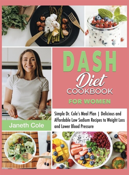 DASH Diet Cookbook For Women: Simple Dr. Coles Meal Plan Delicious and Affordable Low Sodium Recipes to Weight Loss and Lower Blood Pressure (Hardcover)