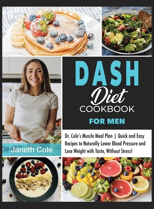 DASH Diet Cookbook For Men: Dr. Coles Muscle Meal Plan Quick and Easy Recipes to Naturally Lower Blood Pressure and Lose Weight with Taste, Witho (Hardcover)