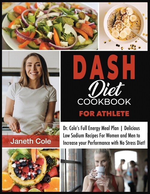DASH Diet Cookbook For Athlete: Dr. Coles Full Energy Meal Plan Delicious Low Sodium Recipes For Women and Men to Increase your Performance with No S (Paperback)