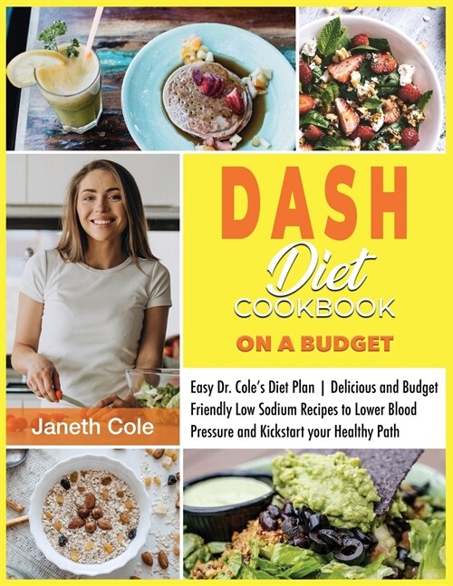 DASH Diet Cookbook On a Budget: Easy Dr. Coles Diet Plan Delicious and Budget Friendly Low Sodium Recipes to Lower Blood Pressure and Kickstart your (Paperback)