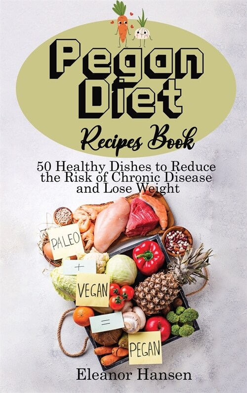 Pegan Diet Recipes Book: 50 Healthy Dishes to Reduce the Risk of Chronic Disease and Lose Weight (Hardcover)