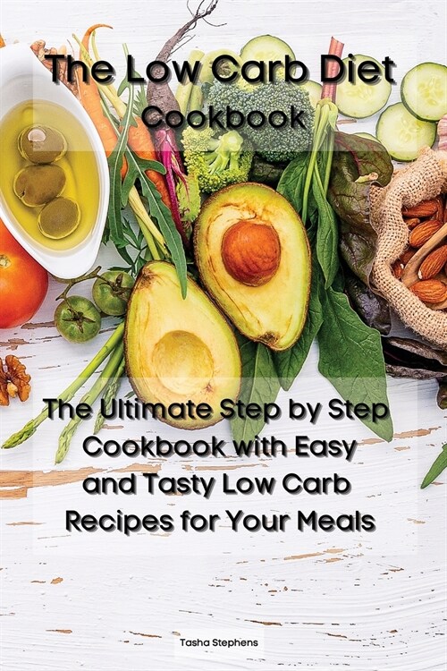 The Low Carb Diet Cookbook: The Ultimate Step by Step Cookbook with Easy and Tasty Low Carb Recipes for Your Meals (Paperback)