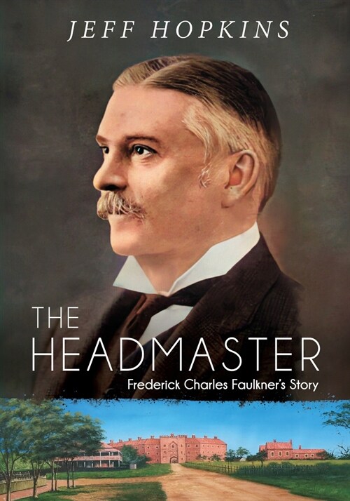 The Headmaster: Frederick Charles Faulkners Story (Paperback)